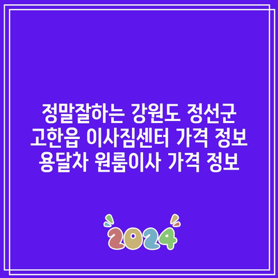 정말잘하는 강원도 정선군 고한읍 이사짐센터 가격 정보 용달차 원룸이사 가격 정보