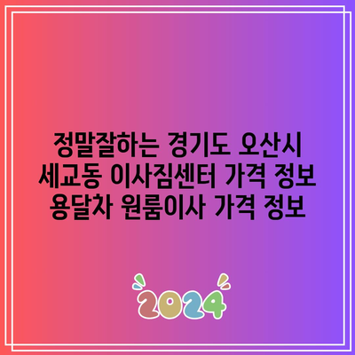 정말잘하는 경기도 오산시 세교동 이사짐센터 가격 정보 용달차 원룸이사 가격 정보