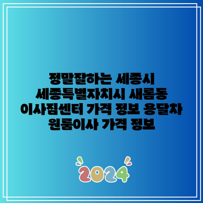 정말잘하는 세종시 세종특별자치시 새롬동 이사짐센터 가격 정보 용달차 원룸이사 가격 정보