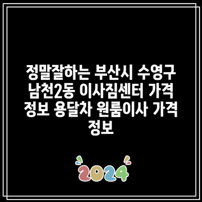 정말잘하는 부산시 수영구 남천2동 이사짐센터 가격 정보 용달차 원룸이사 가격 정보