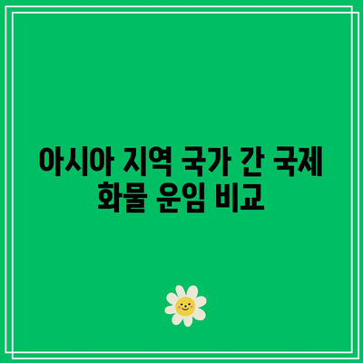 아시아 지역 국가 간 국제 화물 운임 비교