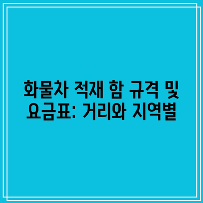 화물차 적재 함 규격 및 요금표: 거리와 지역별