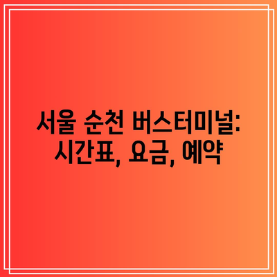 서울 순천 버스터미널: 시간표, 요금, 예약