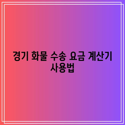 경기 화물 수송 요금 계산기 사용법