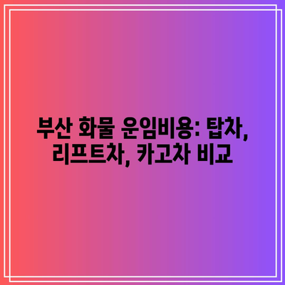 부산 화물 운임비용: 탑차, 리프트차, 카고차 비교