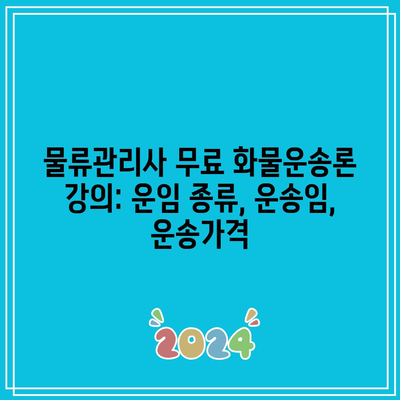 물류관리사 무료 화물운송론 강의: 운임 종류, 운송임, 운송가격