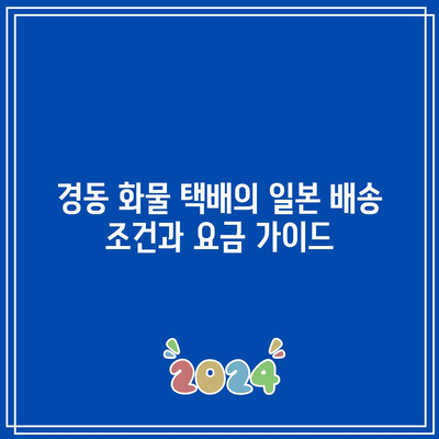 경동 화물 택배의 일본 배송 조건과 요금 가이드