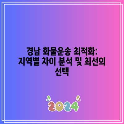 경남 화물운송 최적화: 지역별 차이 분석 및 최선의 선택