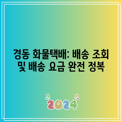 경동 화물택배: 배송 조회 및 배송 요금 완전 정복