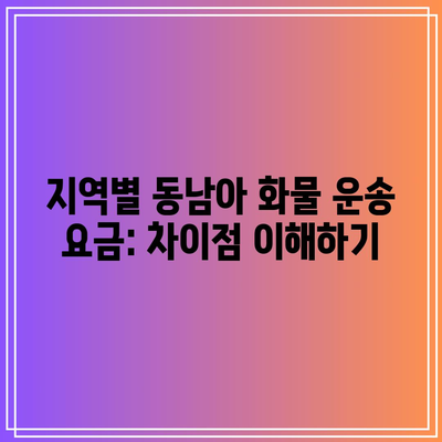 지역별 동남아 화물 운송 요금: 차이점 이해하기