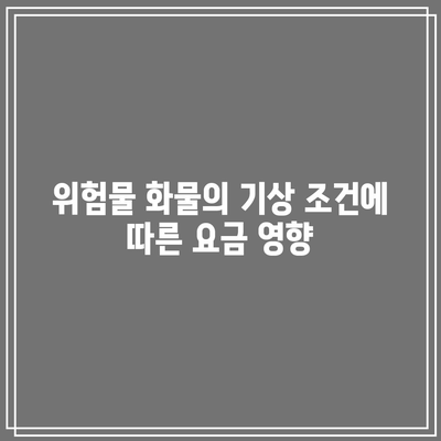 위험물 화물의 기상 조건에 따른 요금 영향