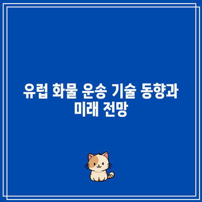 유럽 화물 운송 기술 동향과 미래 전망