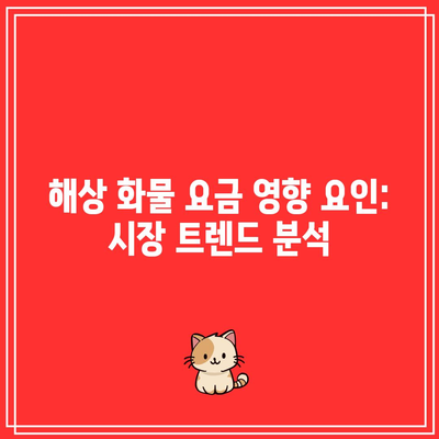 해상 화물 요금 영향 요인: 시장 트렌드 분석