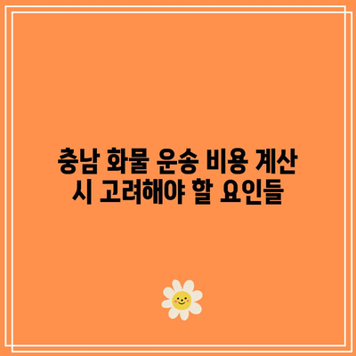 충남 화물 운송 비용 계산 시 고려해야 할 요인들