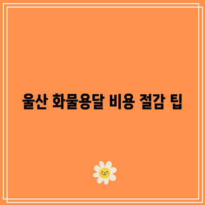울산 화물용달 가격 비교: 최적의 선택을 위한 실제 사례