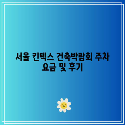 서울 킨텍스 건축박람회 주차 요금 및 후기