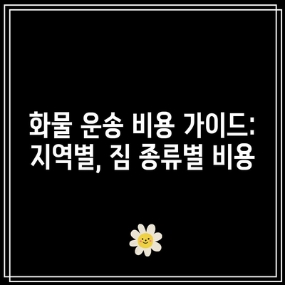 화물 운송 비용 가이드: 지역별, 짐 종류별 비용