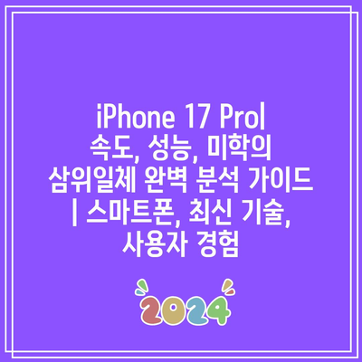 iPhone 17 Pro| 속도, 성능, 미학의 삼위일체 완벽 분석 가이드 | 스마트폰, 최신 기술, 사용자 경험