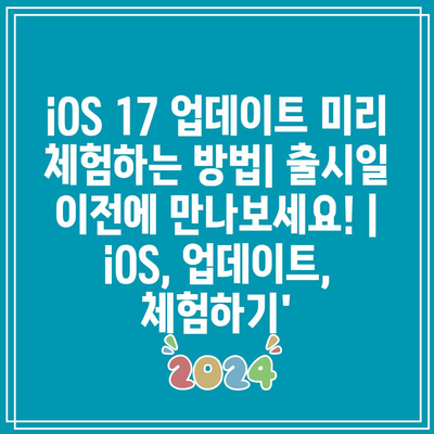 iOS 17 업데이트 미리 체험하는 방법| 출시일 이전에 만나보세요! | iOS, 업데이트, 체험하기’