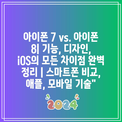 아이폰 7 vs. 아이폰 8| 기능, 디자인, iOS의 모든 차이점 완벽 정리 | 스마트폰 비교, 애플, 모바일 기술”