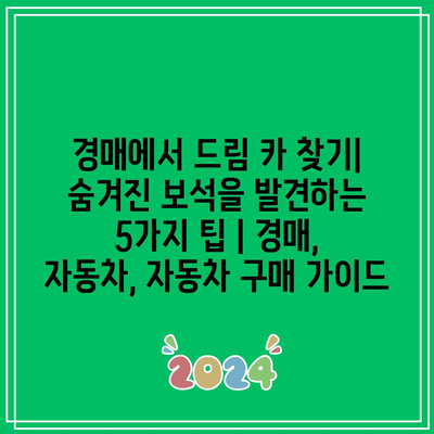 경매에서 드림 카 찾기| 숨겨진 보석을 발견하는 5가지 팁 | 경매, 자동차, 자동차 구매 가이드