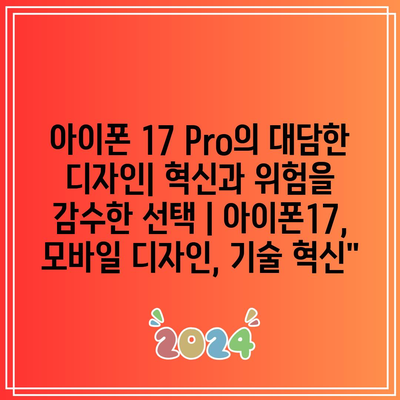 아이폰 17 Pro의 대담한 디자인| 혁신과 위험을 감수한 선택 | 아이폰17, 모바일 디자인, 기술 혁신”