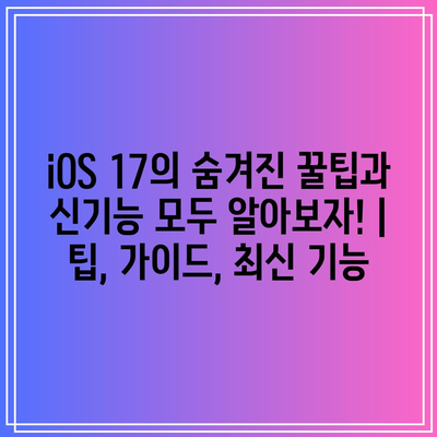 iOS 17의 숨겨진 꿀팁과 신기능 모두 알아보자! | 팁, 가이드, 최신 기능