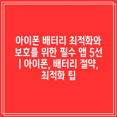 아이폰 배터리 최적화와 보호를 위한 필수 앱 5선 | 아이폰, 배터리 절약, 최적화 팁