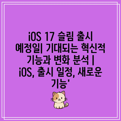 iOS 17 슬림 출시 예정일| 기대되는 혁신적 기능과 변화 분석 | iOS, 출시 일정, 새로운 기능’