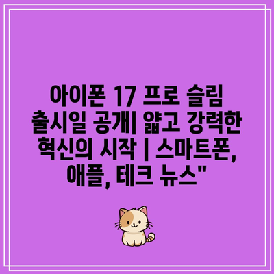 아이폰 17 프로 슬림 출시일 공개| 얇고 강력한 혁신의 시작 | 스마트폰, 애플, 테크 뉴스”