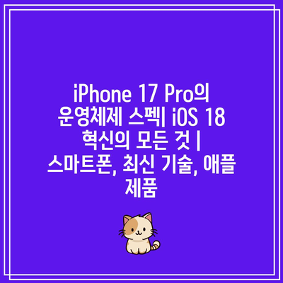 iPhone 17 Pro의 운영체제 스펙| iOS 18 혁신의 모든 것 | 스마트폰, 최신 기술, 애플 제품