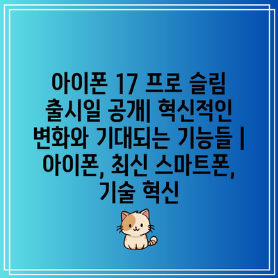 아이폰 17 프로 슬림 출시일 공개| 혁신적인 변화와 기대되는 기능들 | 아이폰, 최신 스마트폰, 기술 혁신