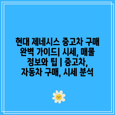 현대 제네시스 중고차 구매 완벽 가이드| 시세, 매물 정보와 팁 | 중고차, 자동차 구매, 시세 분석