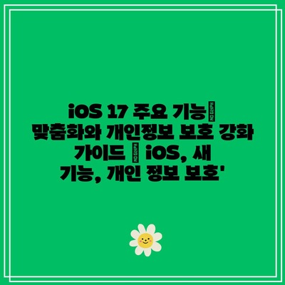 iOS 17 주요 기능| 맞춤화와 개인정보 보호 강화 가이드 | iOS, 새 기능, 개인 정보 보호’