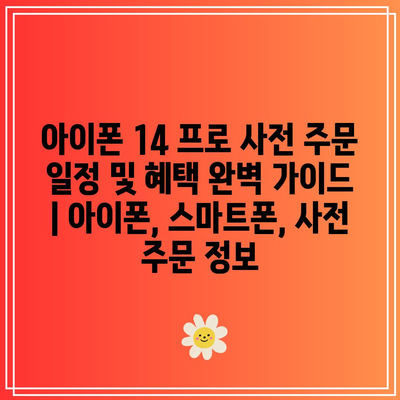 아이폰 14 프로 사전 주문 일정 및 혜택 완벽 가이드 | 아이폰, 스마트폰, 사전 주문 정보