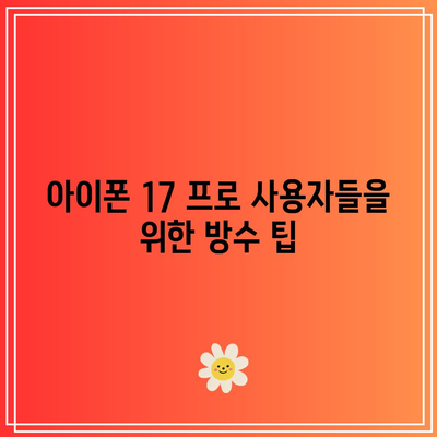 아이폰 17 프로 케이스로 방수 기능 추가하는 방법과 팁 | 방수 케이스, 아이폰 액세서리, 스마트폰 보호