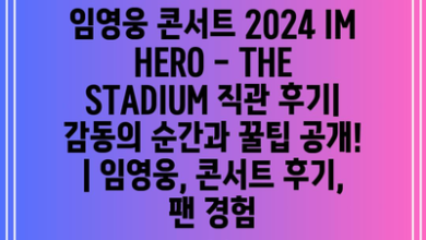 임영웅 콘서트 2024 IM HERO – THE STADIUM 직관 후기| 감동의 순간과 꿀팁 공개! | 임영웅, 콘서트 후기, 팬 경험