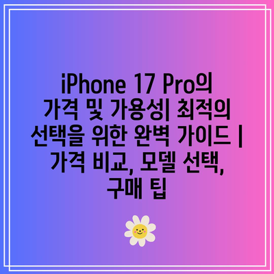 iPhone 17 Pro의 가격 및 가용성| 최적의 선택을 위한 완벽 가이드 | 가격 비교, 모델 선택, 구매 팁