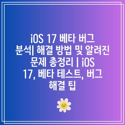 iOS 17 베타 버그 분석| 해결 방법 및 알려진 문제 총정리 | iOS 17, 베타 테스트, 버그 해결 팁