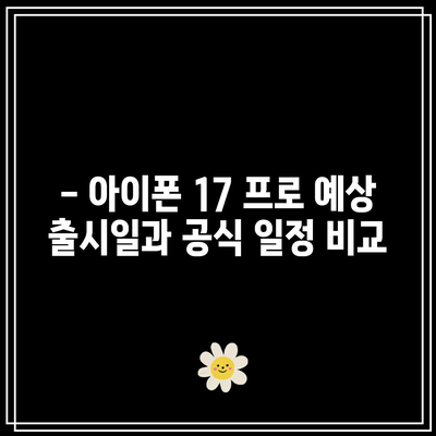 아이폰 17 프로 출시일 검증| 애플 공식 발표와의 차이점 분석 | 애플, 스마트폰 출시, 기술 뉴스
