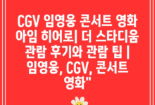 CGV 임영웅 콘서트 영화 아임 히어로| 더 스타디움 관람 후기와 관람 팁 | 임영웅, CGV, 콘서트 영화”