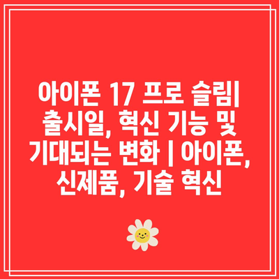 아이폰 17 프로 슬림| 출시일, 혁신 기능 및 기대되는 변화 | 아이폰, 신제품, 기술 혁신