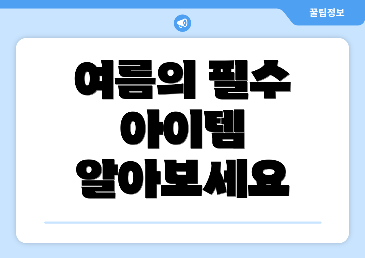 여름의 필수 아이템 알아보세요