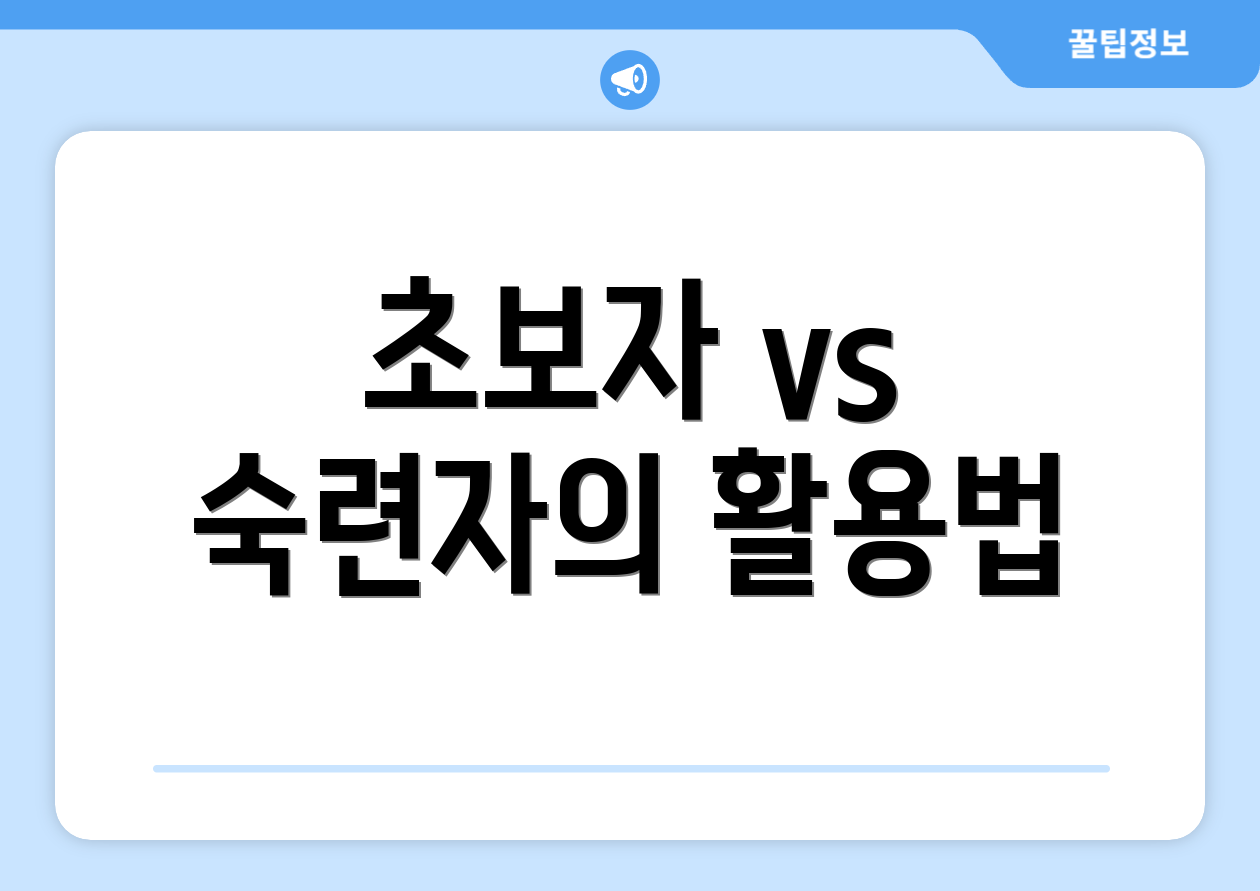 초보자 vs 숙련자의 활용법