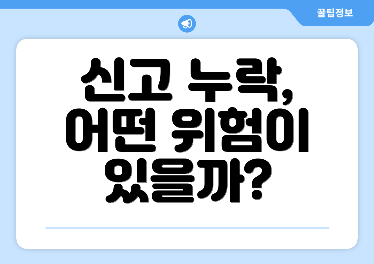 신고 누락, 어떤 위험이 있을까?