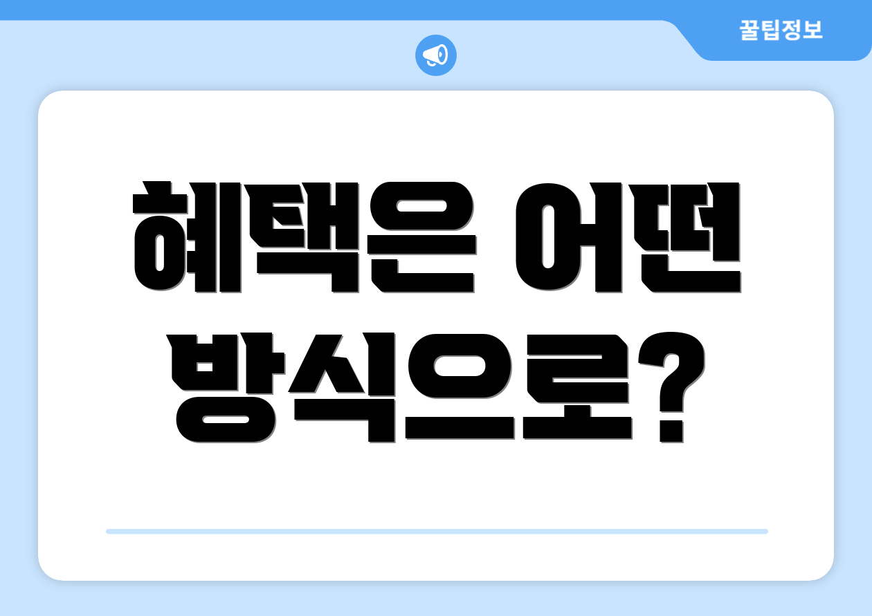 혜택은 어떤 방식으로?