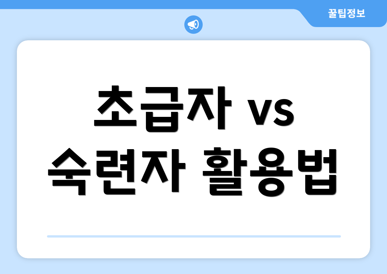 초급자 vs 숙련자 활용법