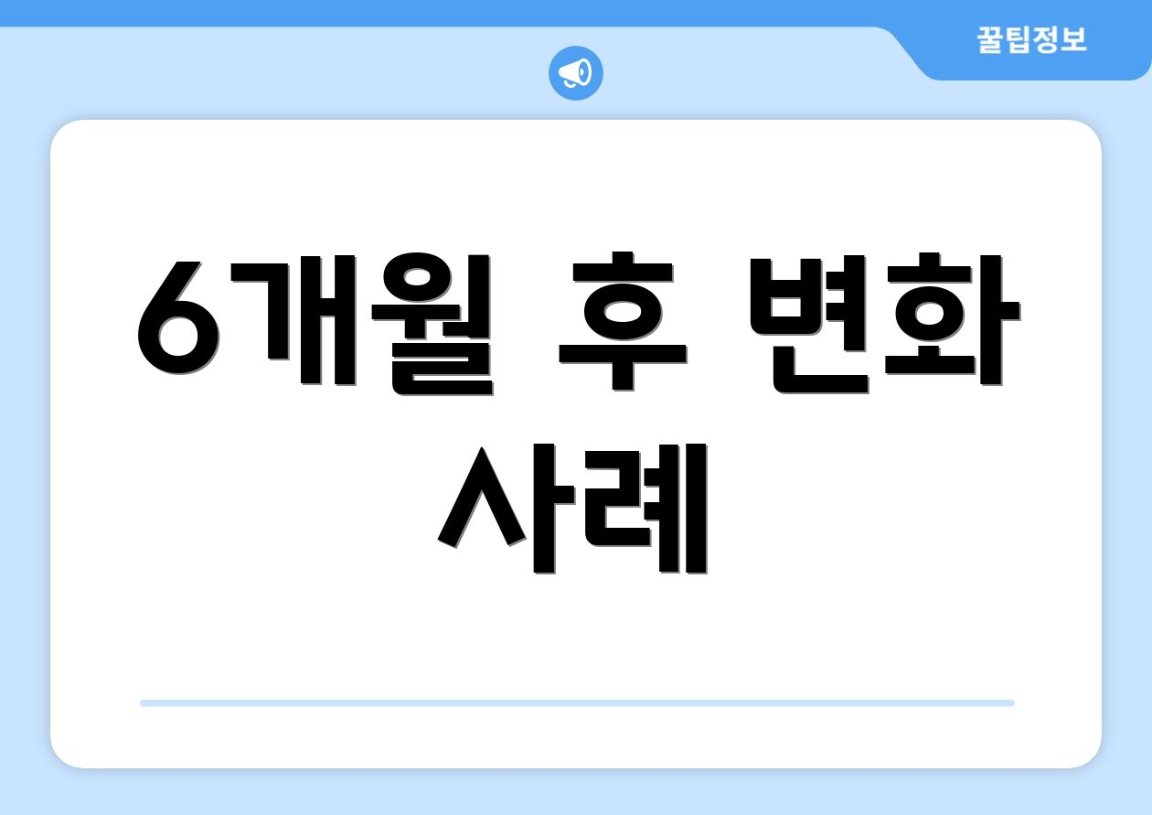 6개월 후 변화 사례