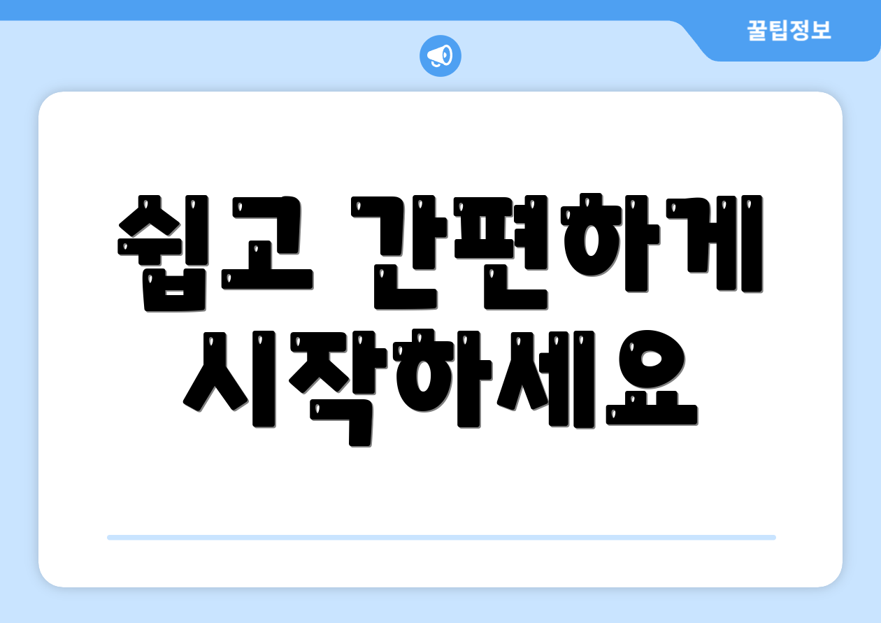 쉽고 간편하게 시작하세요