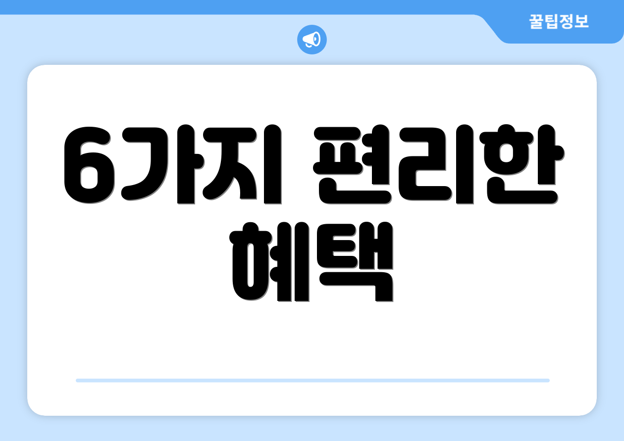 6가지 편리한 혜택